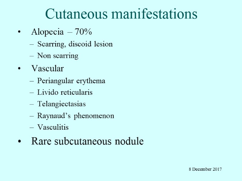 Cutaneous manifestations Alopecia – 70% Scarring, discoid lesion Non scarring Vascular Periangular erythema Livido